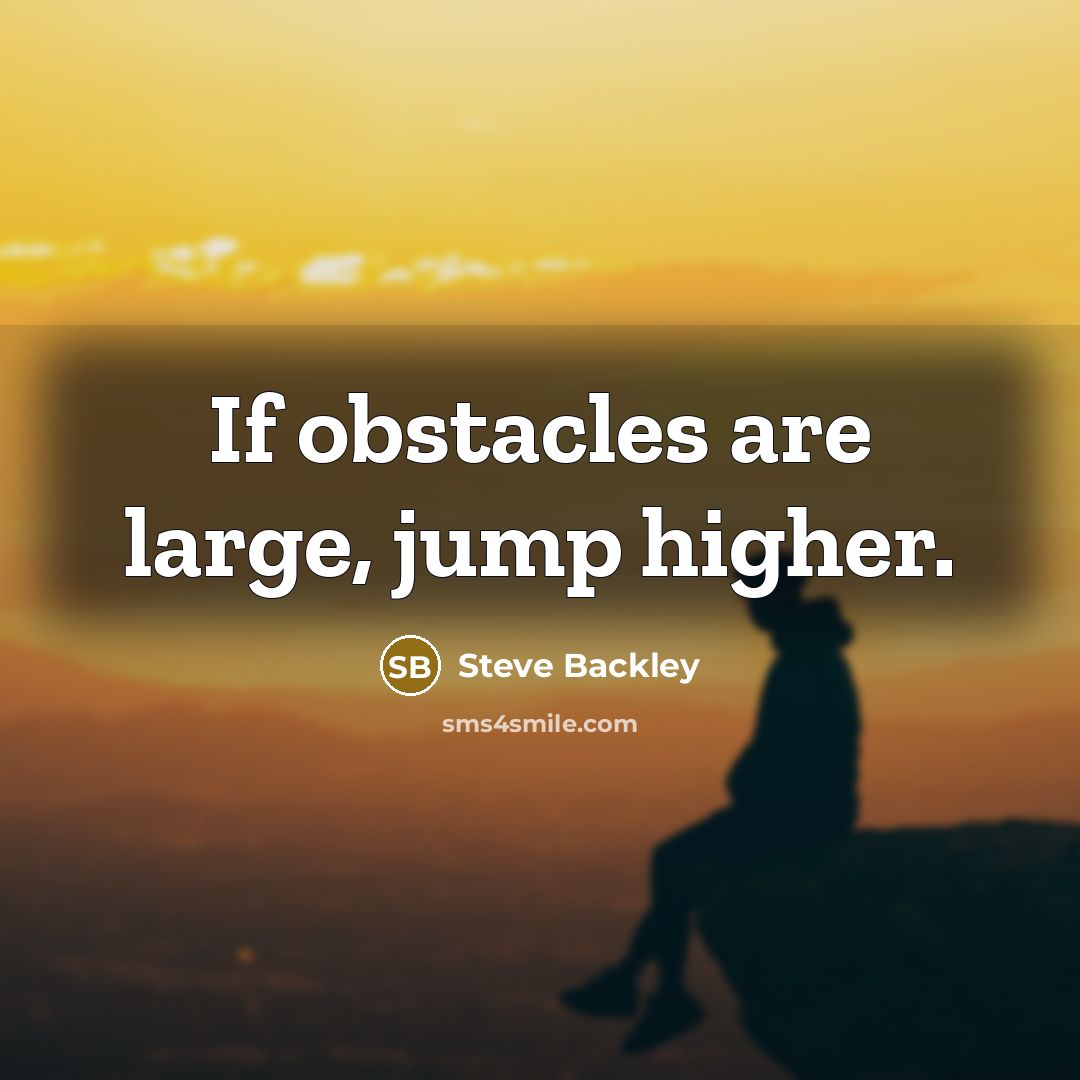 “If obstacles are large, jump higher.…” quote by Steve Backley
