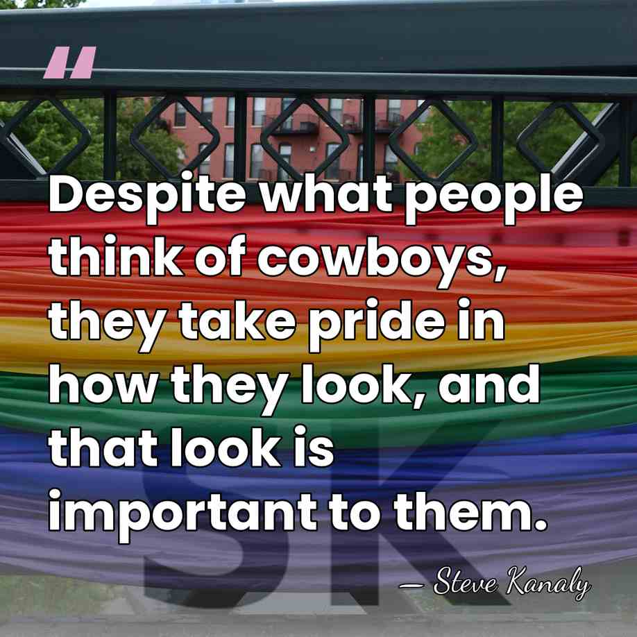 Despite what people think of cowboys, they take pride in how they&hellip; - Steve Kanaly