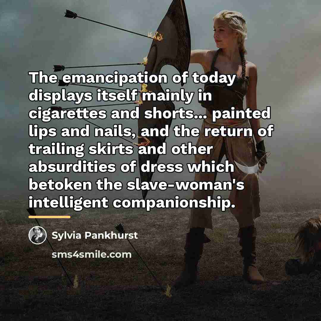 “The emancipation of today displays itself mainly in cigarettes and…” quote by Sylvia Pankhurst