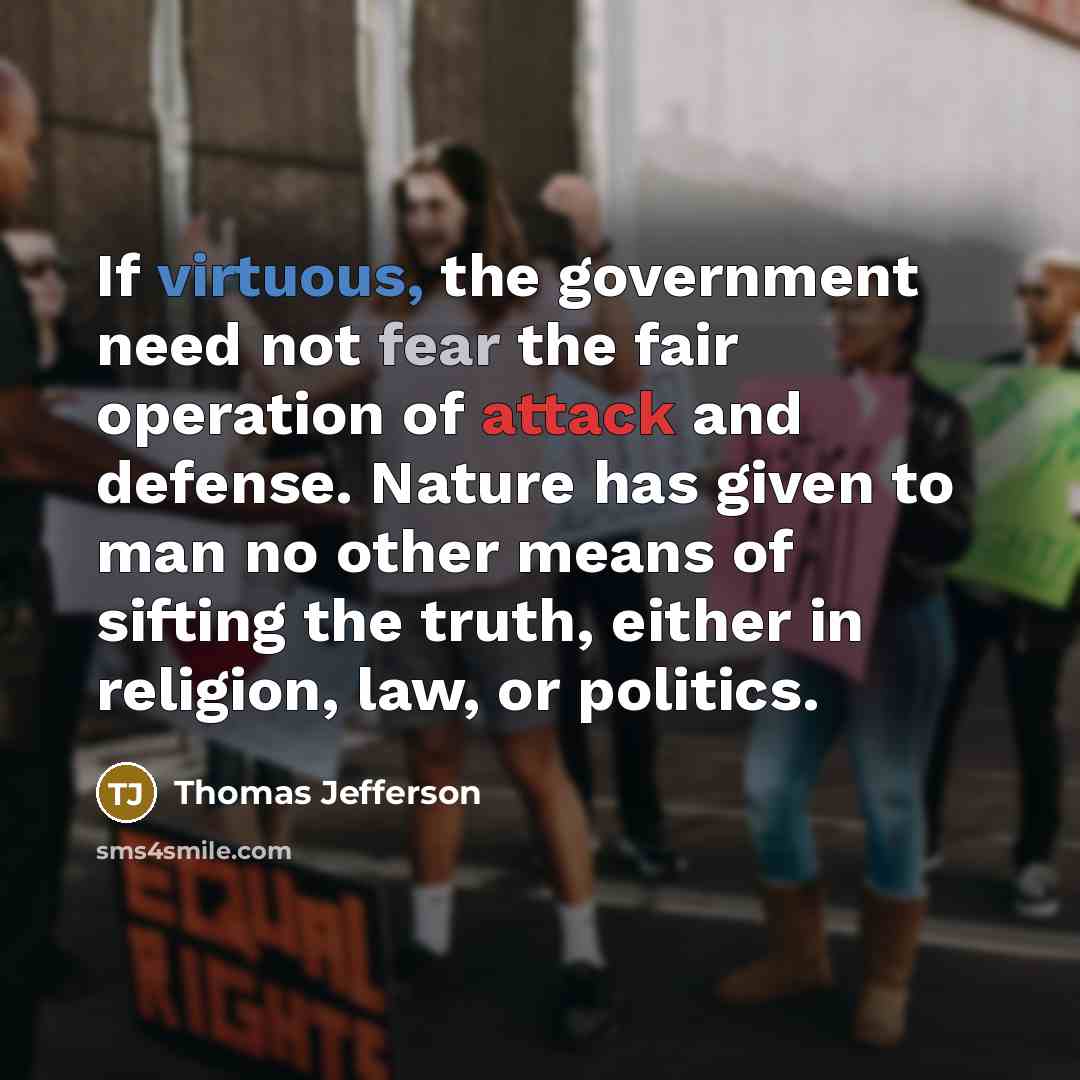 “If virtuous, the government need not fear the fair operation…” quote by Thomas Jefferson