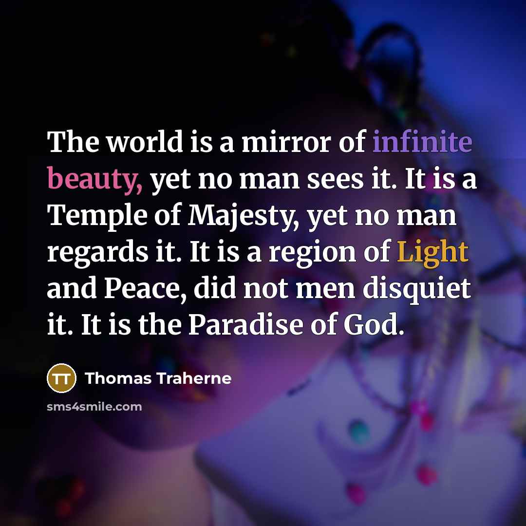 “The world is a mirror of infinite beauty, yet no…” quote by Thomas Traherne