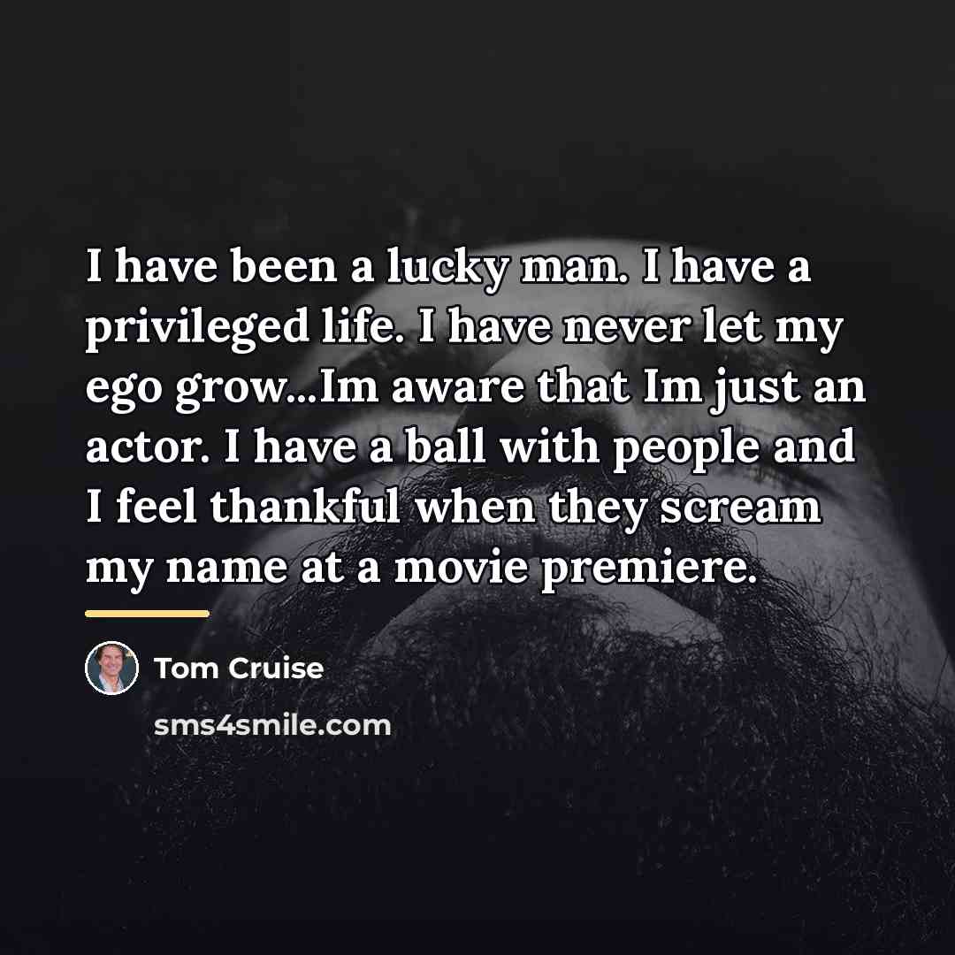 “I have been a lucky man. I have a privileged…” quote by Tom Cruise