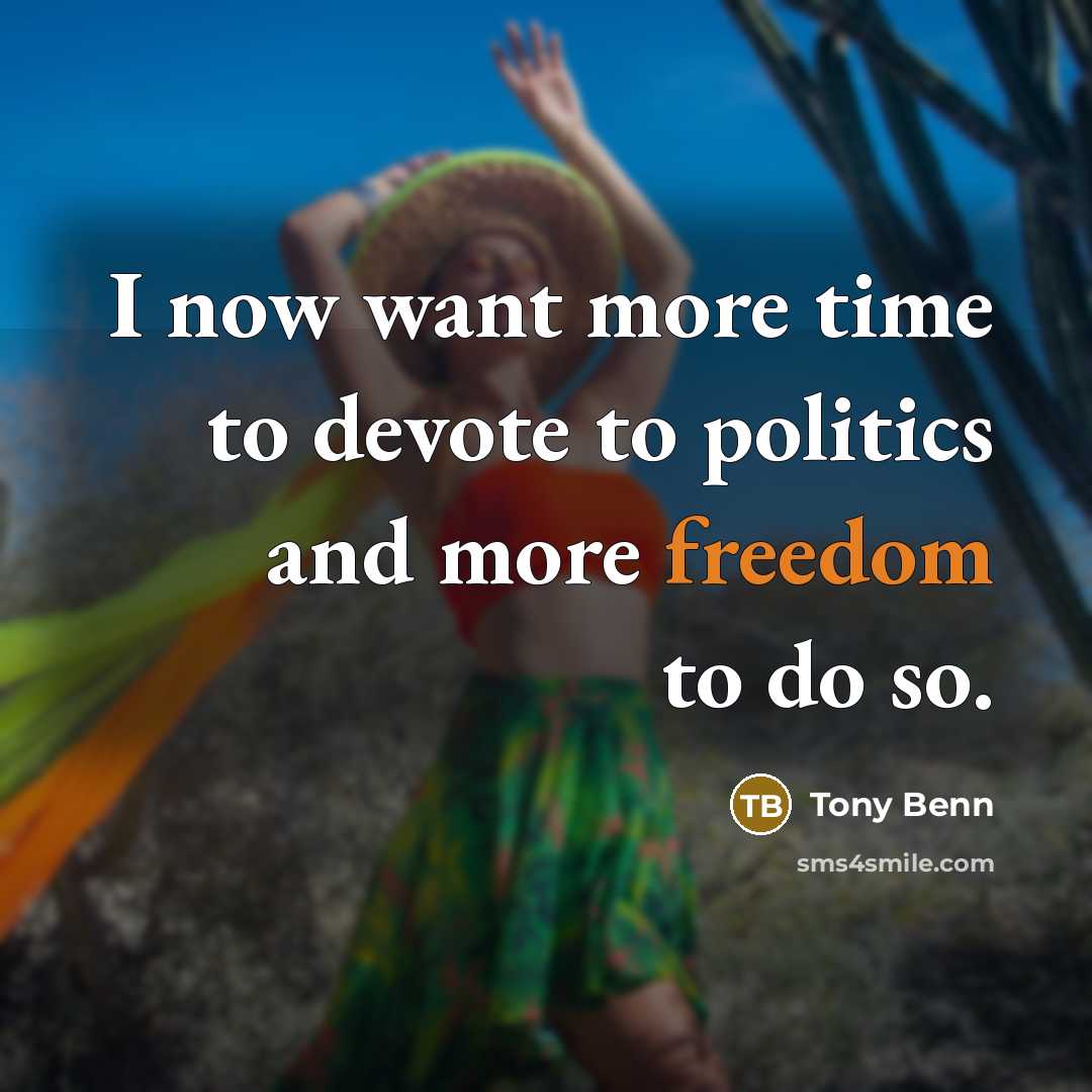 “I now want more time to devote to politics and…” quote by Tony Benn