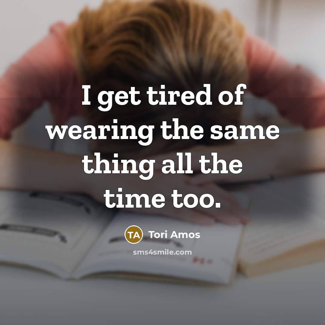 “I get tired of wearing the same thing all the…” quote by Tori Amos