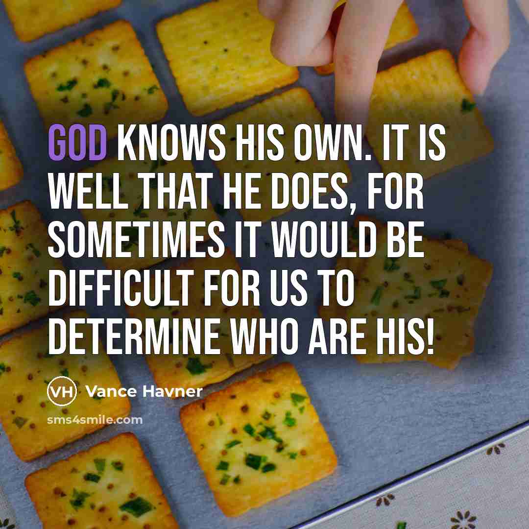 “God knows His own. It is well that He does,…” quote by Vance Havner