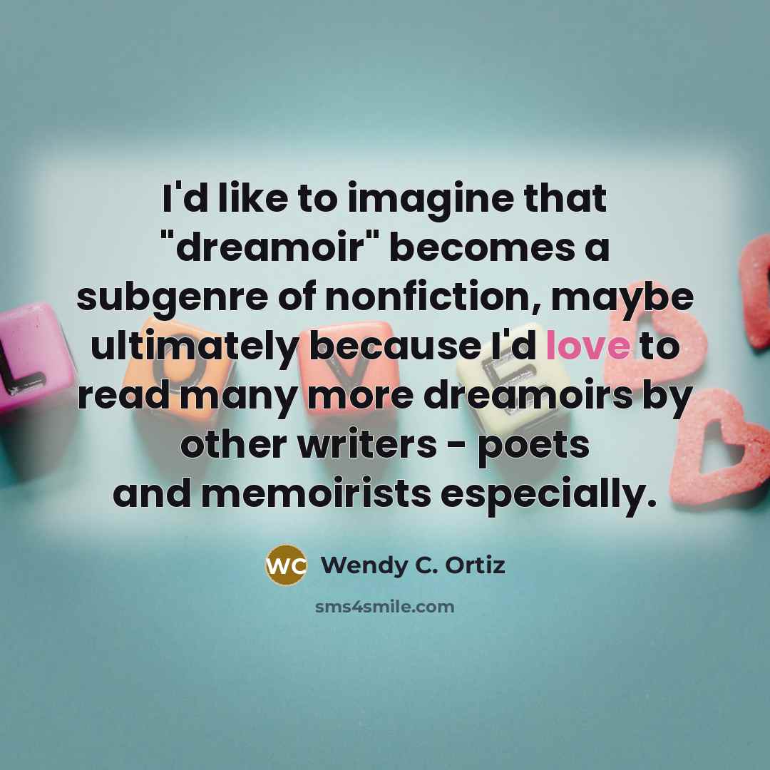 “I'd like to imagine that "dreamoir" becomes a subgenre of…” quote by Wendy C. Ortiz