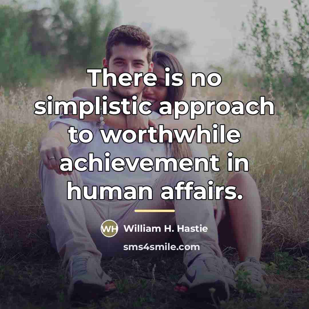 “There is no simplistic approach to worthwhile achievement in human…” quote by William H. Hastie