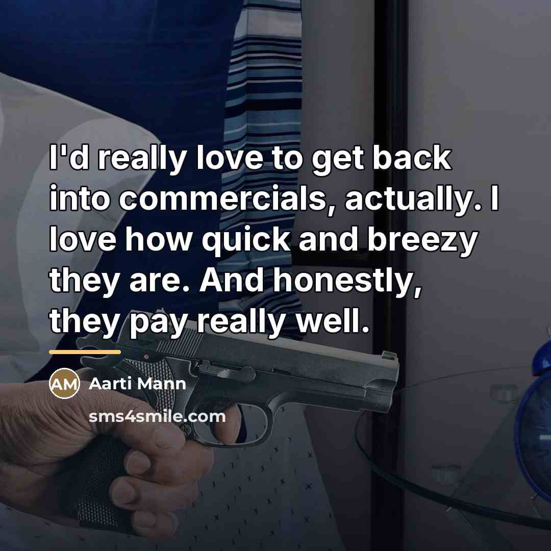 “I'd really love to get back into commercials, actually. I…” quote by Aarti Mann