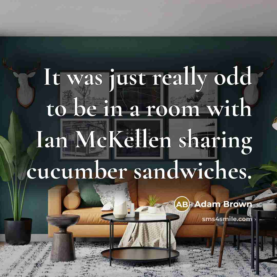 “It was just really odd to be in a room…” quote by Adam Brown