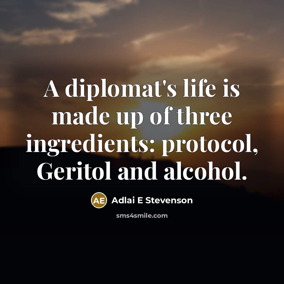 “A diplomat's life is made up of three ingredients: protocol,…” quote by Adlai E Stevenson