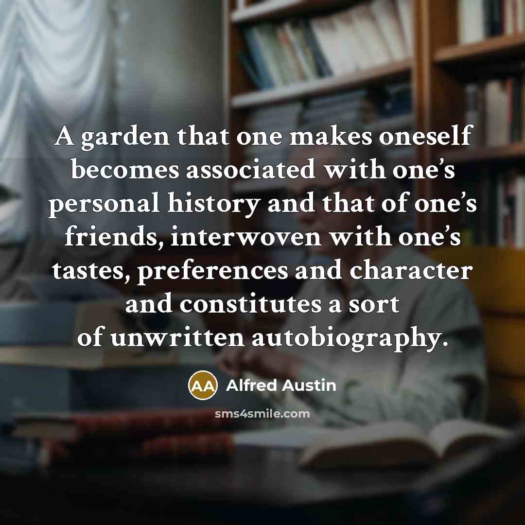“A garden that one makes oneself becomes associated with one’s…” quote by Alfred Austin