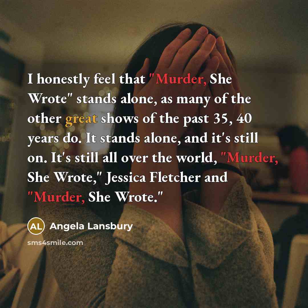 “I honestly feel that "Murder, She Wrote" stands alone, as…” quote by Angela Lansbury