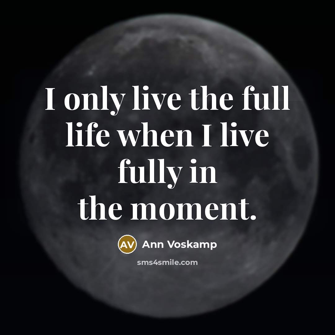 “I only live the full life when I live fully…” quote by Ann Voskamp