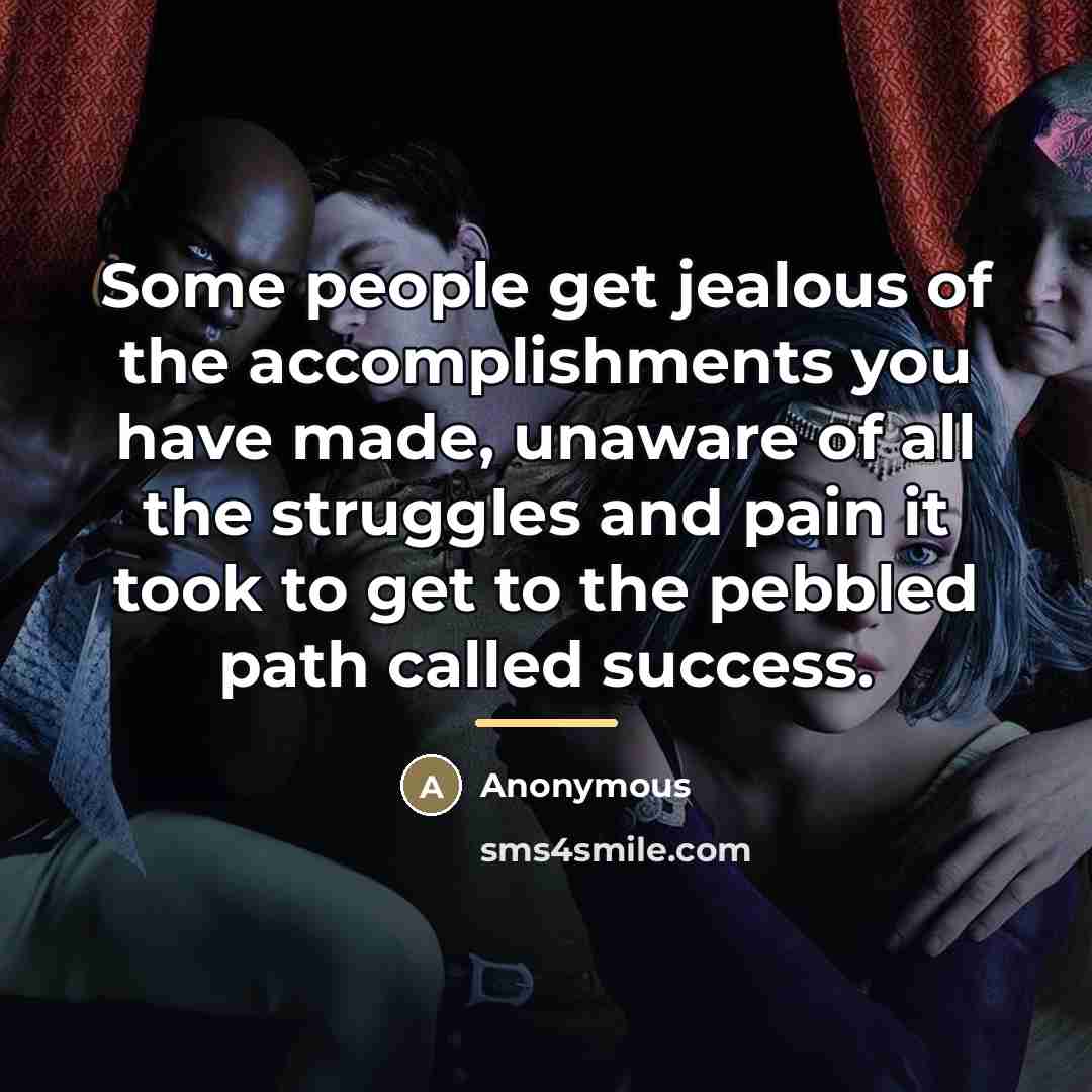 “Some people get jealous of the accomplishments you have made,…” quote by Anonymous