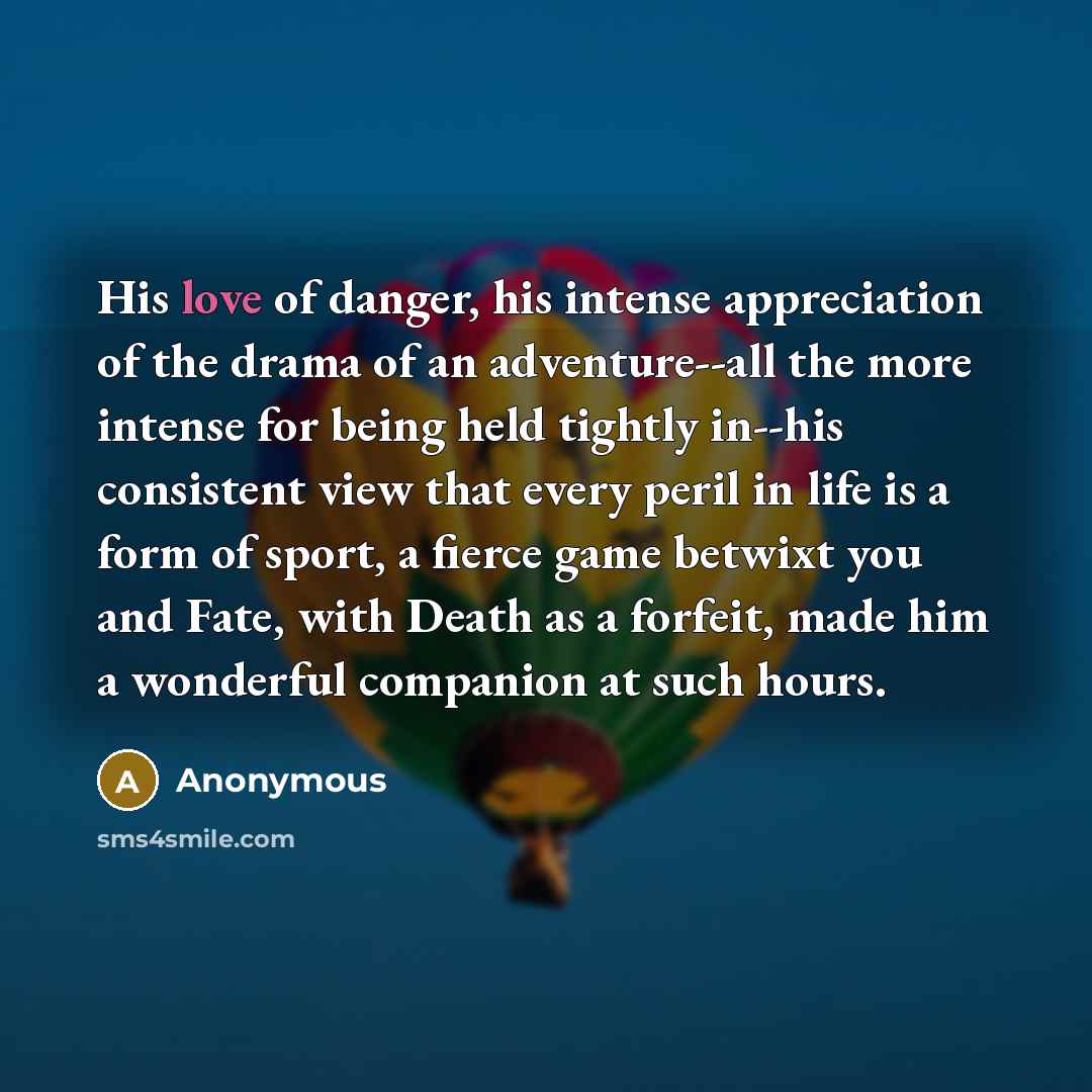 “His love of danger, his intense appreciation of the drama…” quote by Anonymous