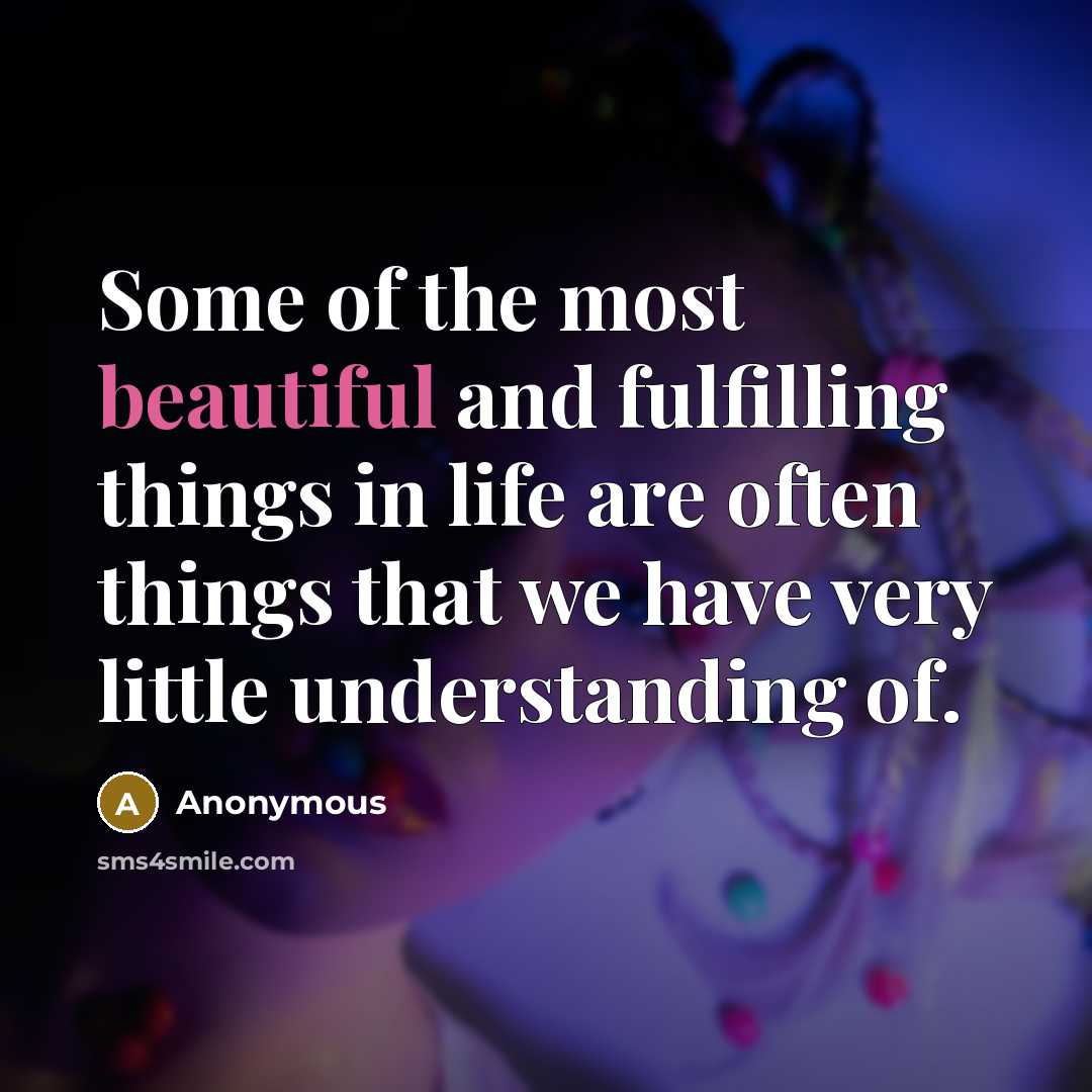 “Some of the most beautiful and fulfilling things in life…” quote by Anonymous