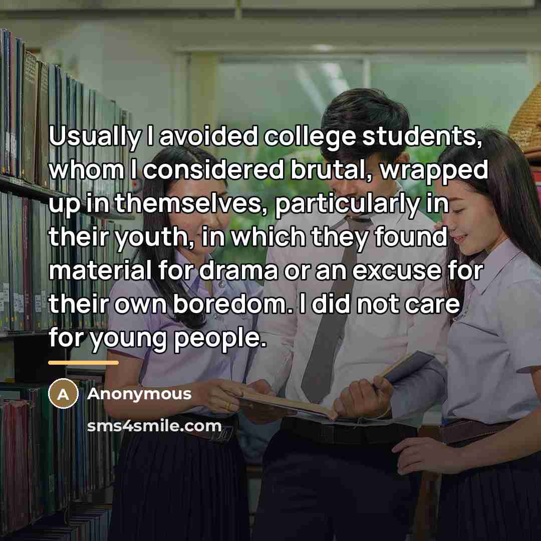“Usually I avoided college students, whom I considered brutal, wrapped…” quote by Anonymous
