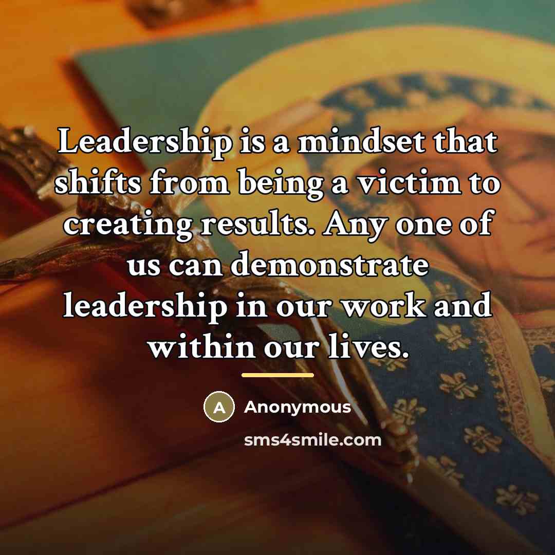“Leadership is a mindset that shifts from being a victim…” quote by Anonymous