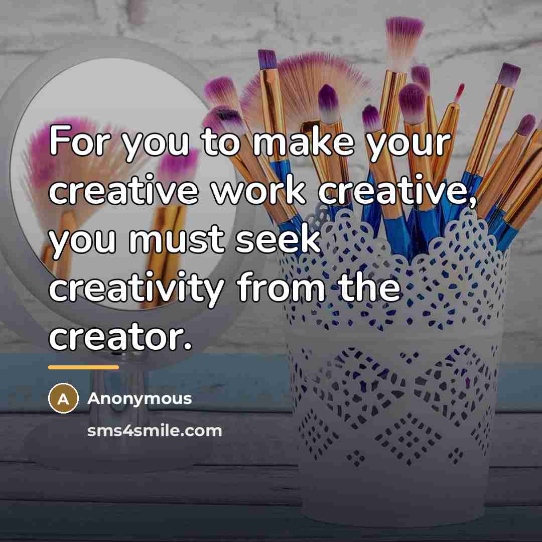 “For you to make your creative work creative, you must…” quote by Anonymous