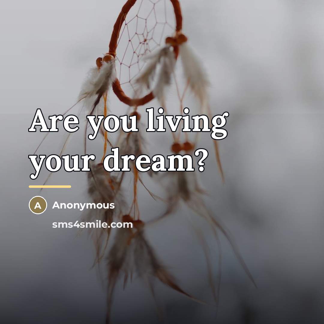“Are you living your dream?…” quote by Anonymous