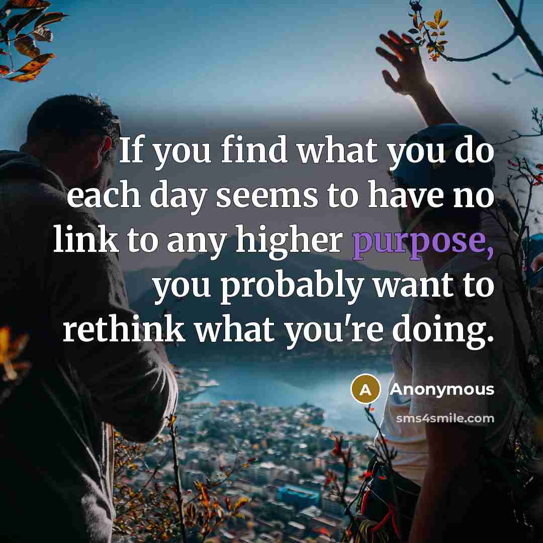 “If you find what you do each day seems to…” quote by Anonymous