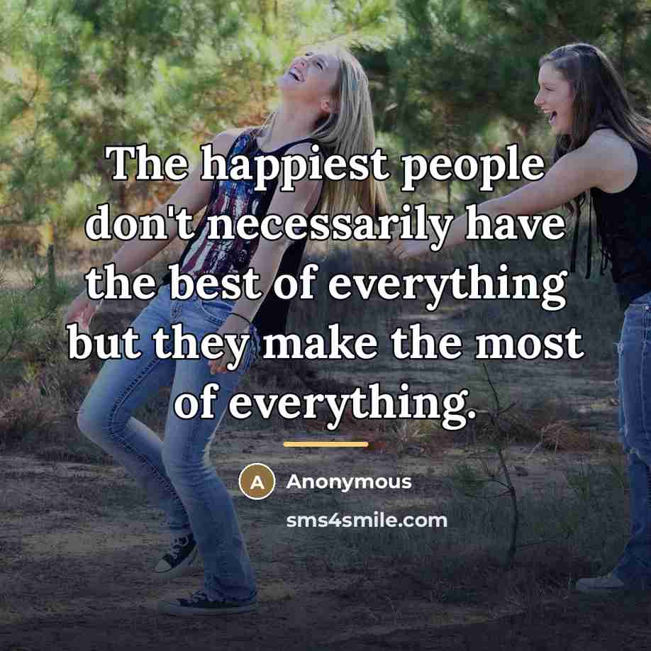 “The happiest people don't necessarily have the best of everything…” quote by Anonymous