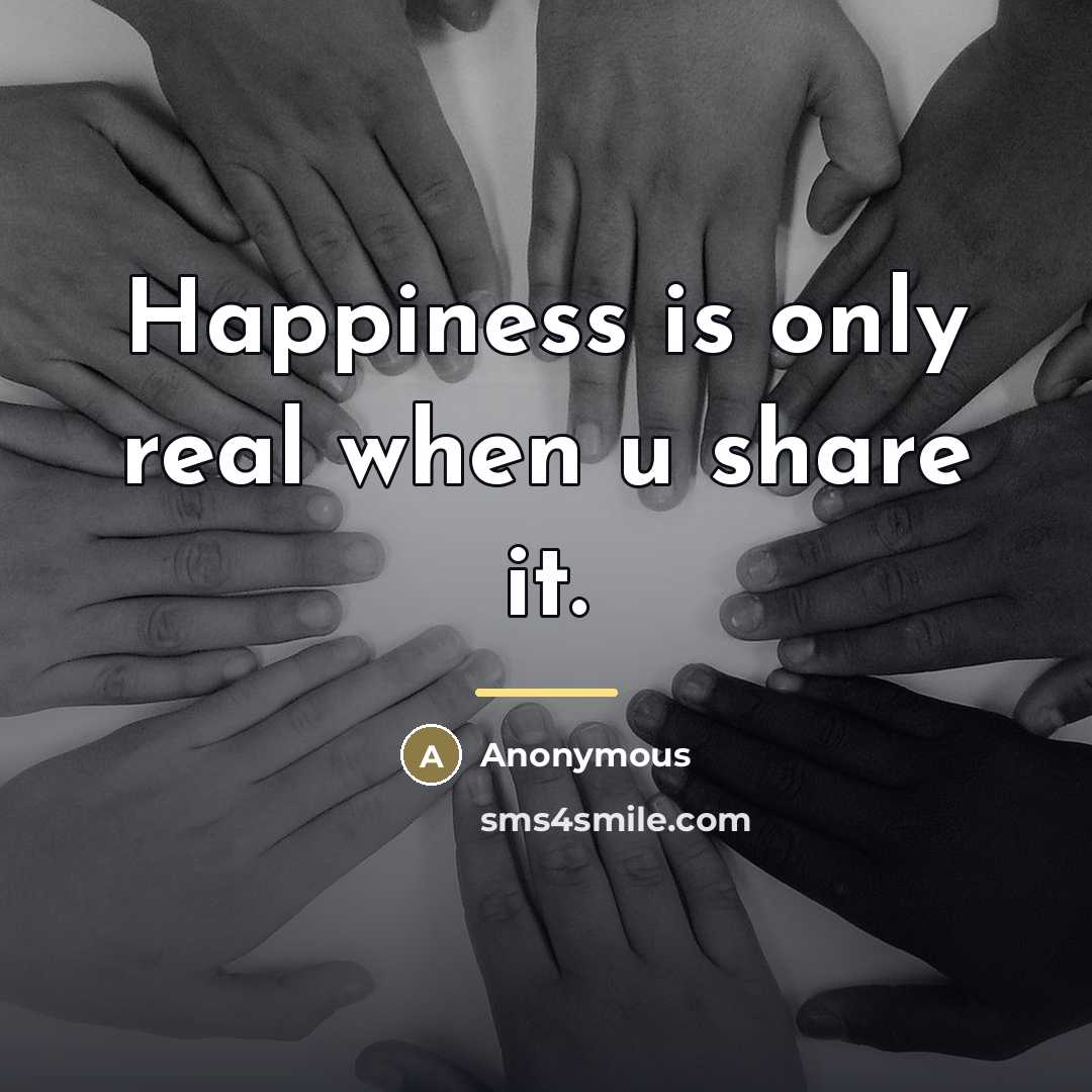 “Happiness is only real when u share it.…” quote by Anonymous