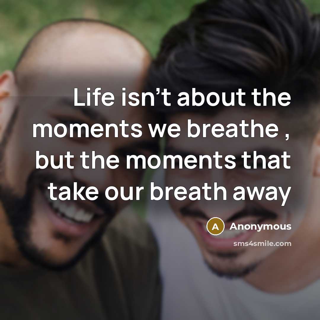 “Life isn't about the moments we breathe , but the…” quote by Anonymous