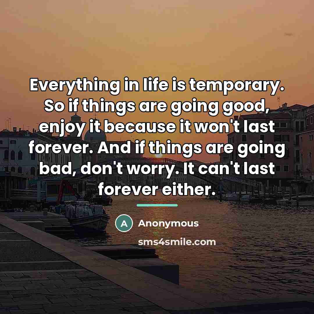 “Everything in life is temporary. So if things are going…” quote by Anonymous
