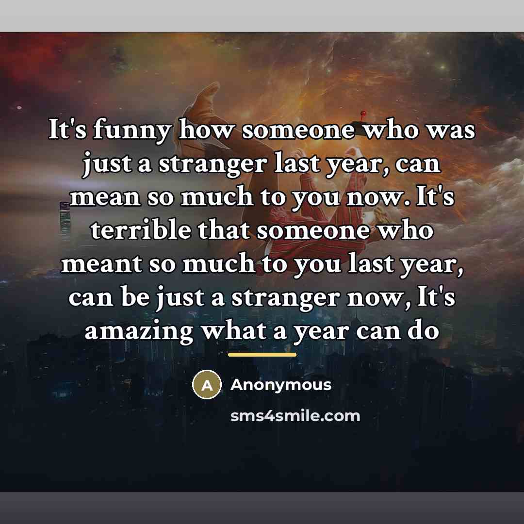 “It's funny how someone who was just a stranger last…” quote by Anonymous