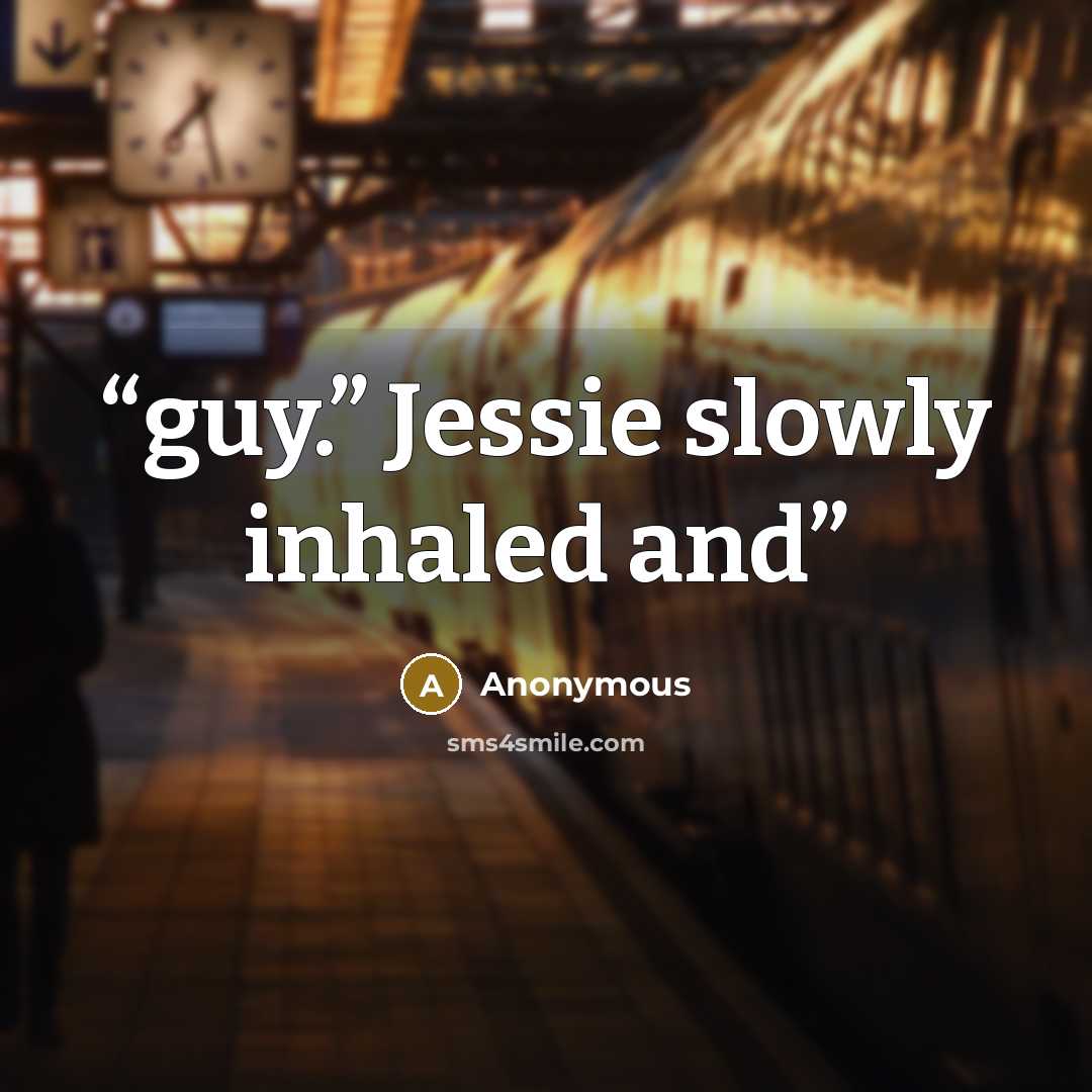 “guy.” Jessie slowly inhaled and” quote by Anonymous