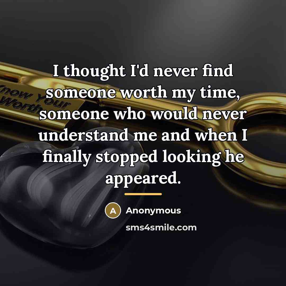 “I thought I'd never find someone worth my time, someone…” quote by Anonymous