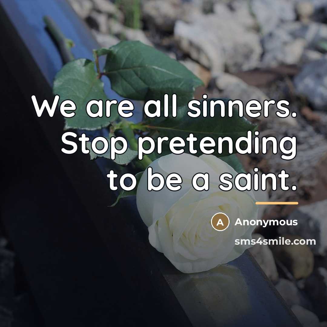 “We are all sinners. Stop pretending to be a saint.…” quote by Anonymous