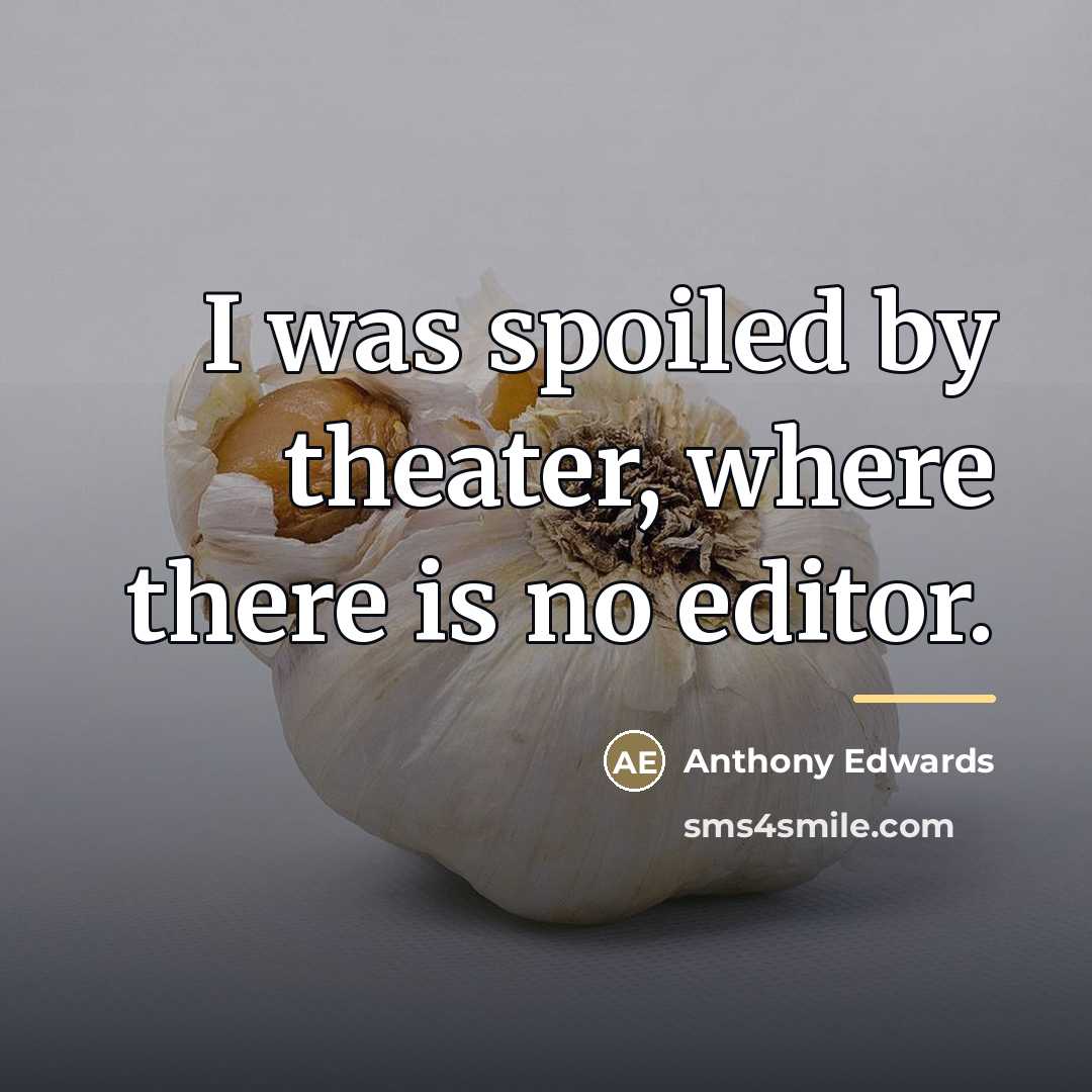 “I was spoiled by theater, where there is no editor.…” quote by Anthony Edwards