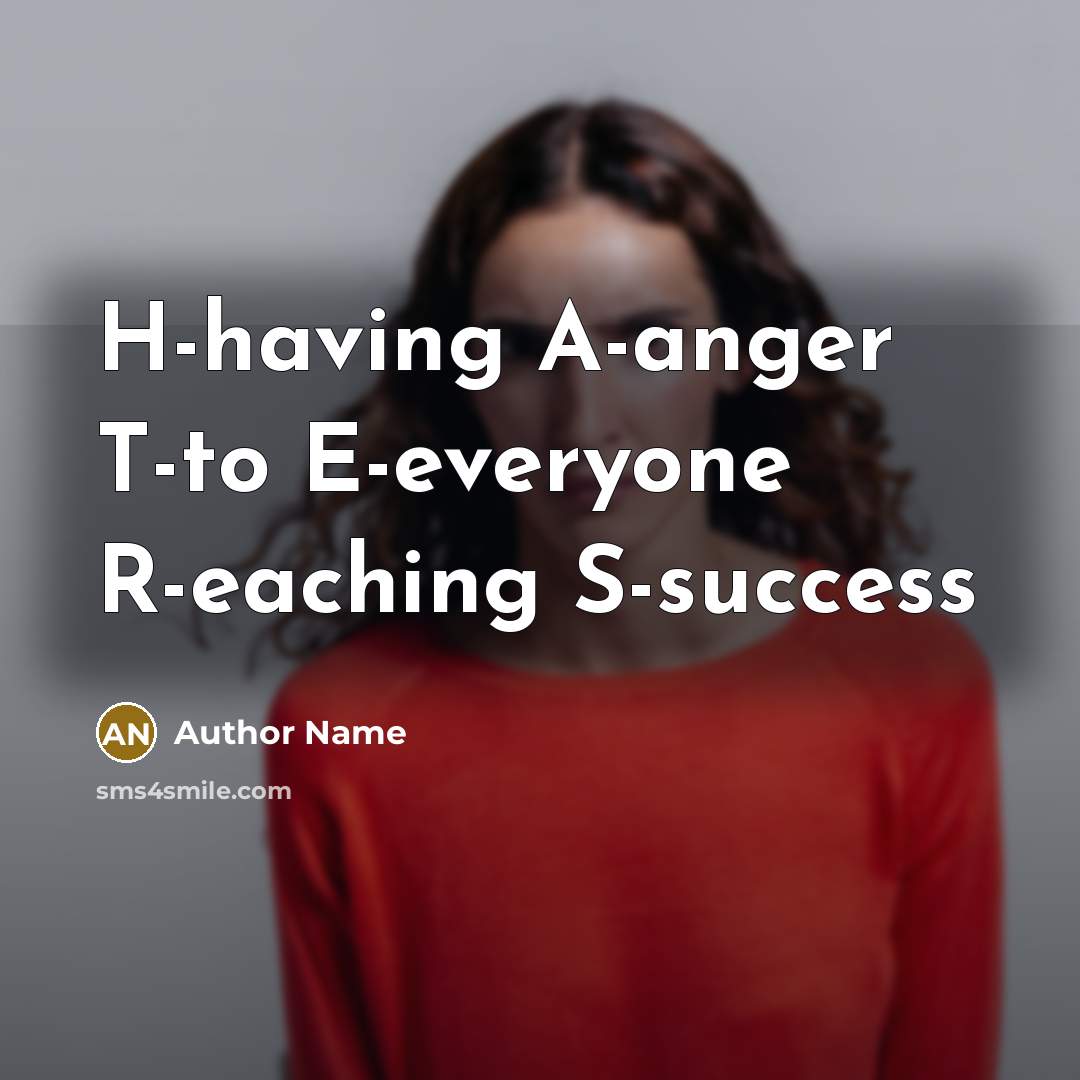 “H-having A-anger T-to E-everyone R-eaching S-success” quote by Author Name