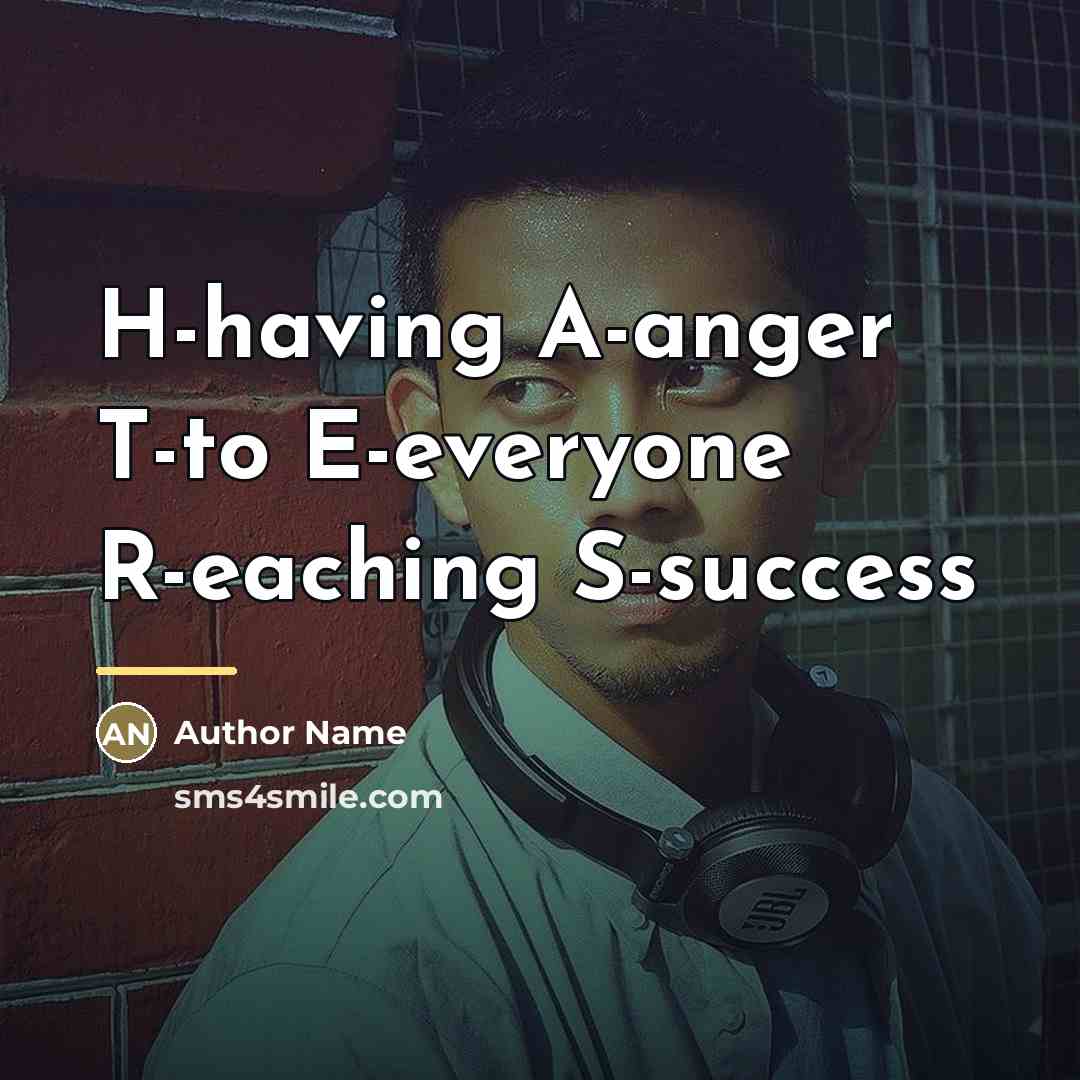 “H-having A-anger T-to E-everyone R-eaching S-success…” quote by Author Name