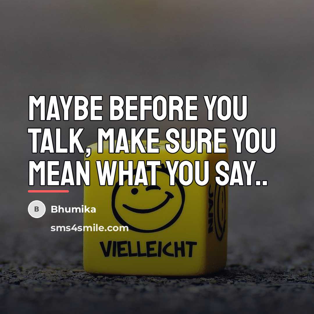 “Maybe before you talk, make sure you mean what you…” quote by Bhumika