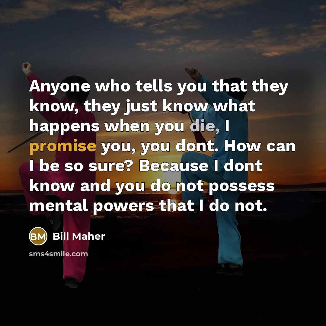 “Anyone who tells you that they know, they just know…” quote by Bill Maher