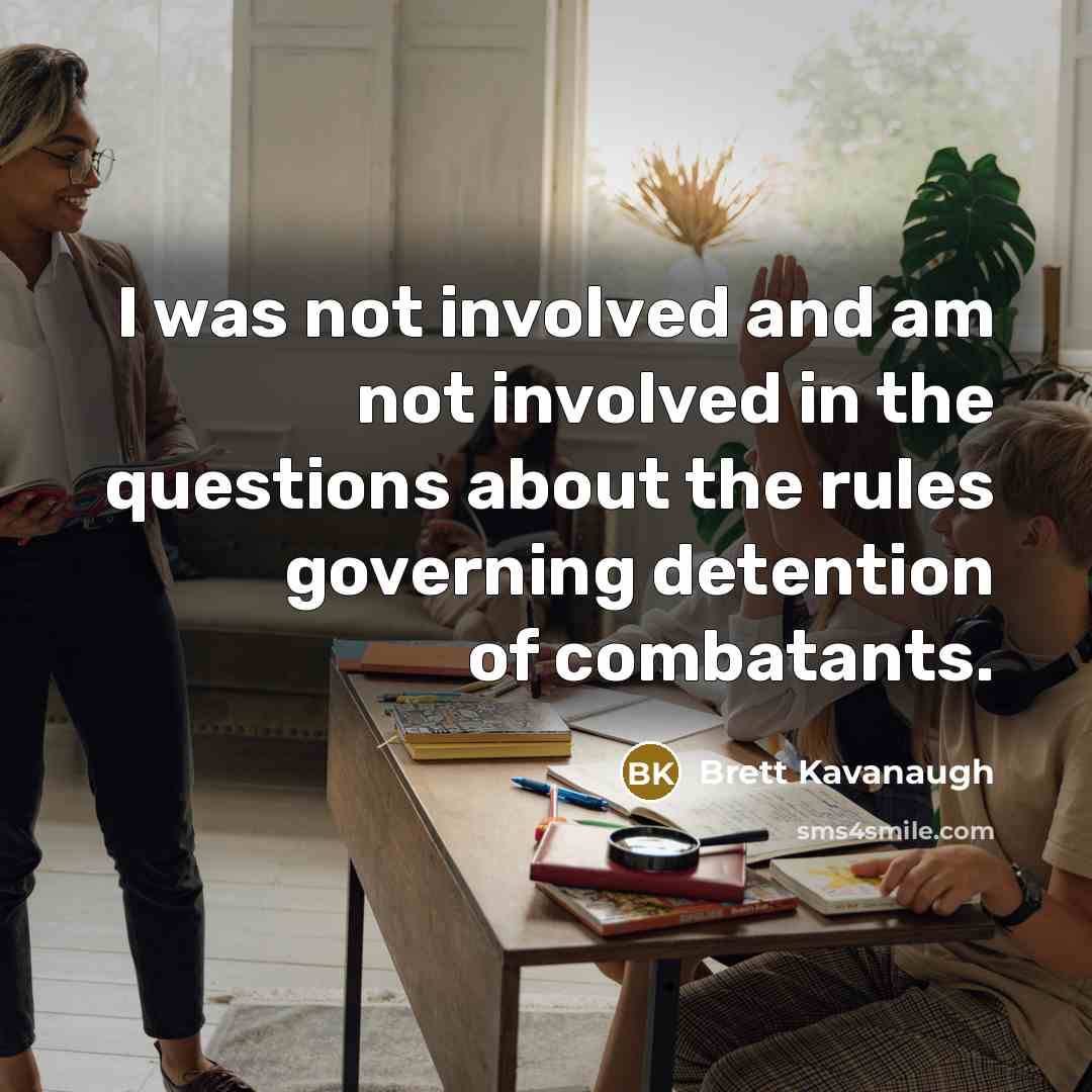 “I was not involved and am not involved in the…” quote by Brett Kavanaugh