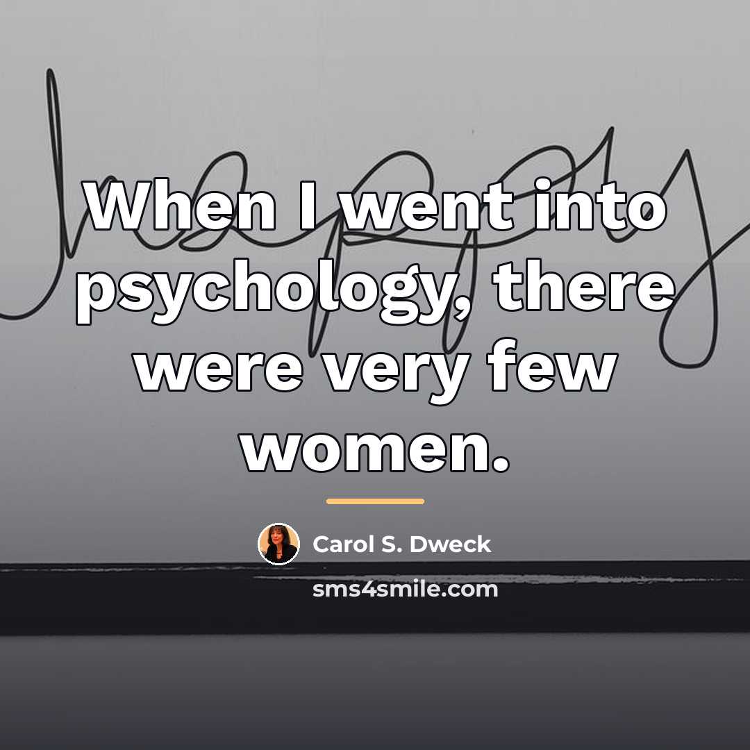 “When I went into psychology, there were very few women.…” quote by Carol S. Dweck