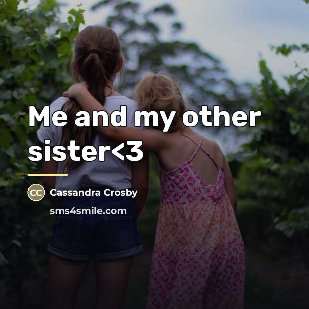 “Me and my other sister…” quote by Cassandra Crosby