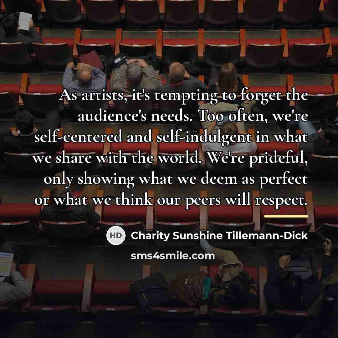 “As artists, it's tempting to forget the audience's needs. Too…” quote by Charity Sunshine Tillemann-Dick