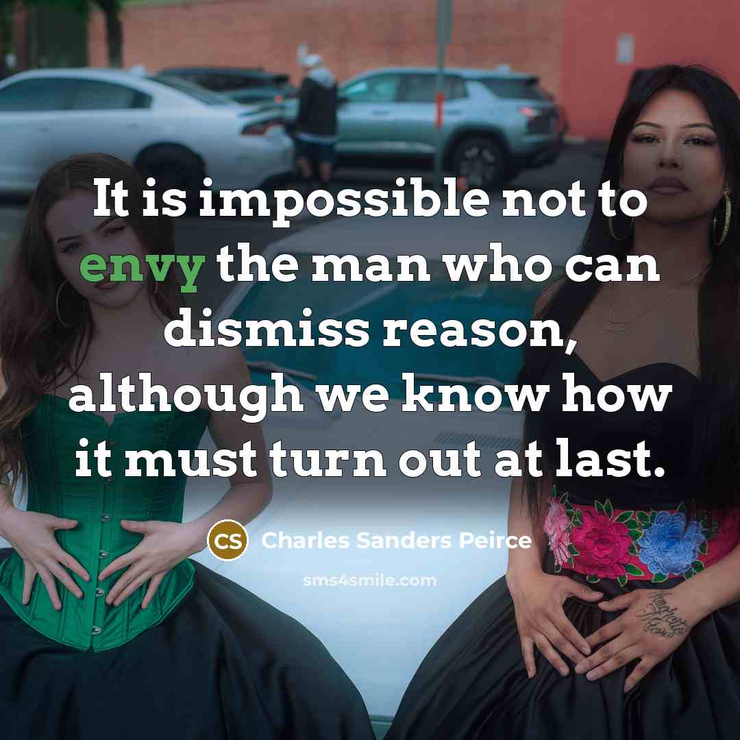 “It is impossible not to envy the man who can…” quote by Charles Sanders Peirce