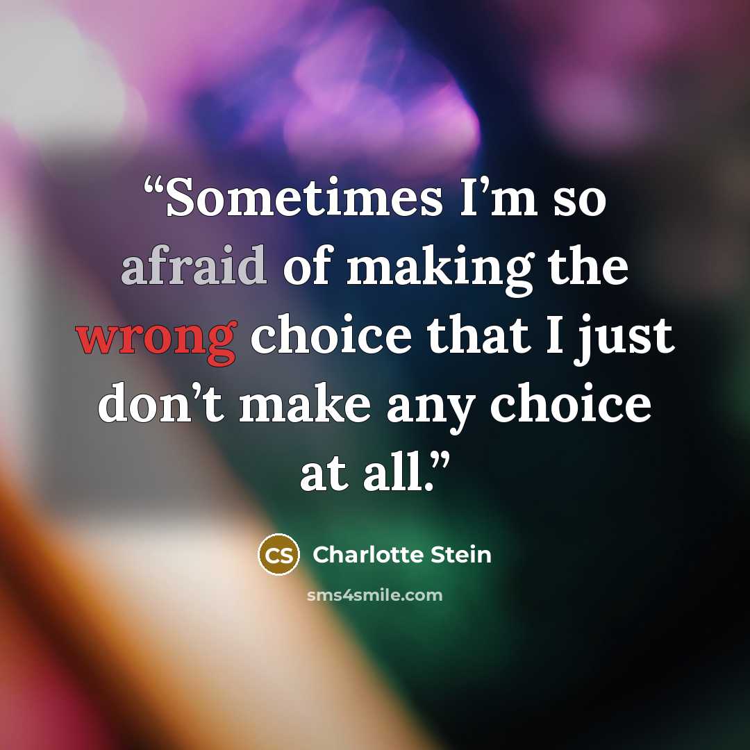 “Sometimes I’m so afraid of making the wrong choice that I just don’t make any choice at all.” quote by Charlotte Stein
