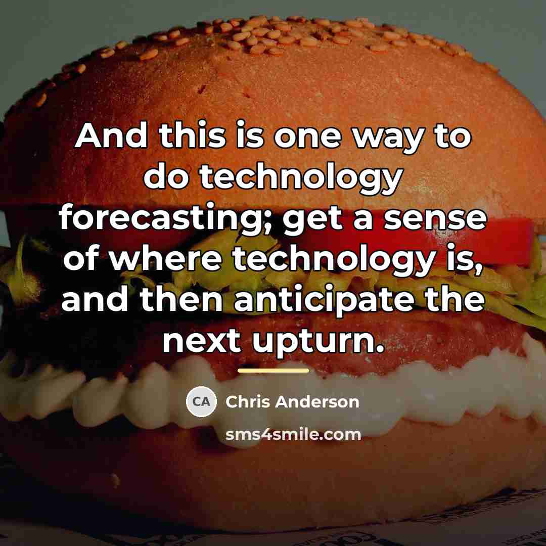 “And this is one way to do technology forecasting; get…” quote by Chris Anderson
