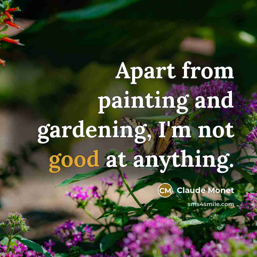 “Apart from painting and gardening, I'm not good at anything.” quote by Claude Monet