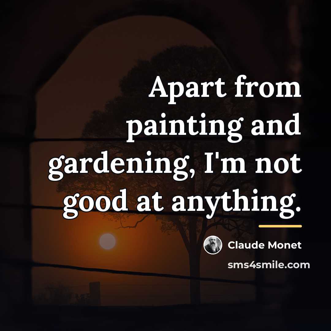 “Apart from painting and gardening, I'm not good at anything.…” quote by Claude Monet