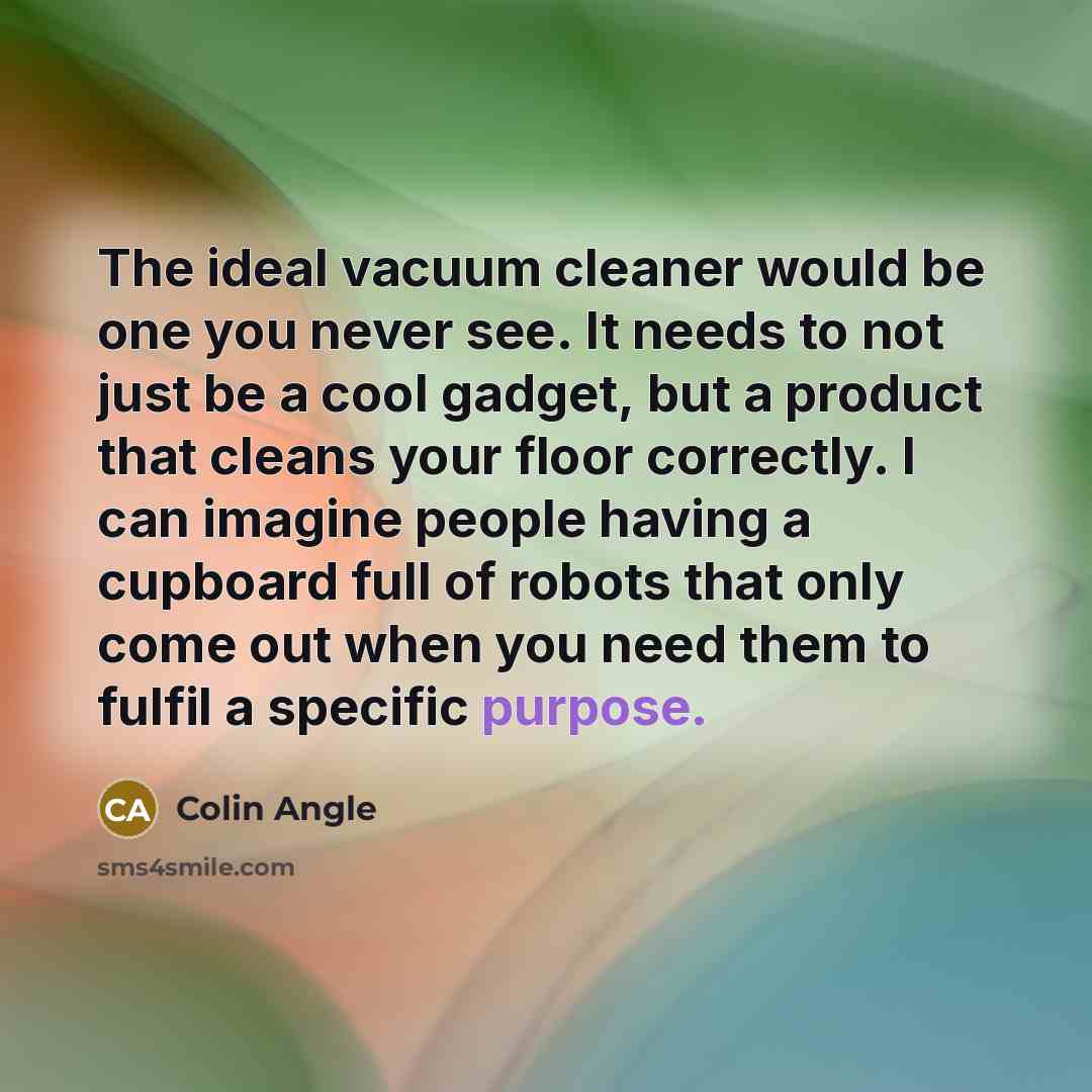 “The ideal vacuum cleaner would be one you never see.…” quote by Colin Angle