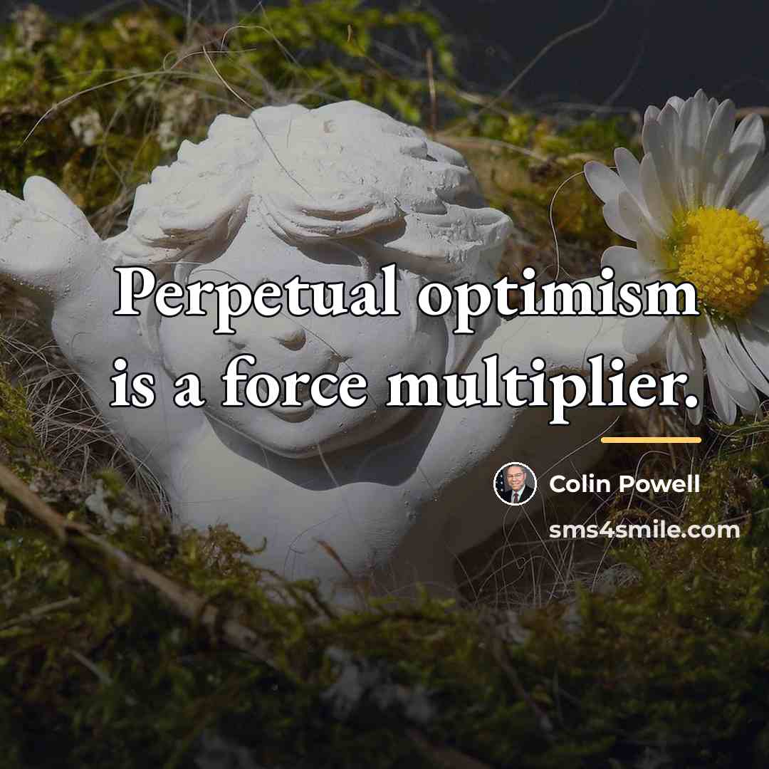 “Perpetual optimism is a force multiplier.…” quote by Colin Powell