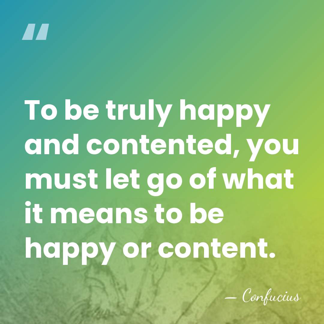 To be truly happy and contented, you must let go of what&hellip; - Confucius